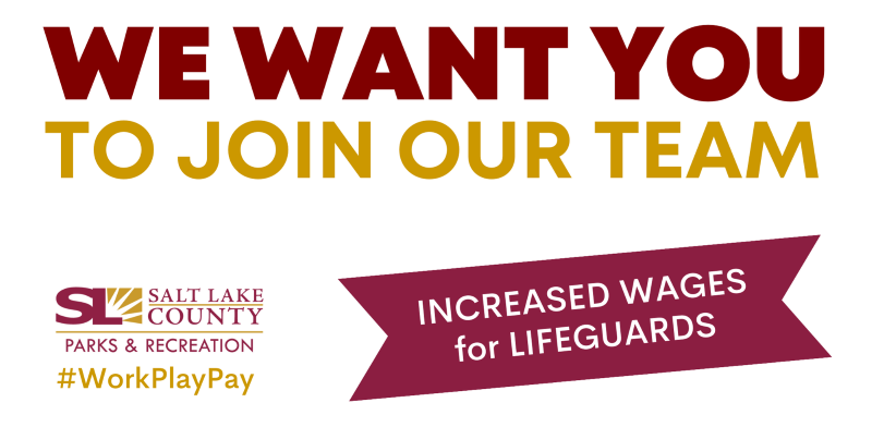 WE WANT YOU TO JOIN OUR TEAM SALT LAKE COUNTY PARKS & RECREATION #WorkPIayPay INCREASED WAGES for LIFEGUARDS 