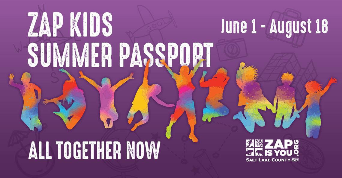 ZAP KIDS June 1 - August 18 SUMMER ZAP* ALL TOGETHER NOW YOU Q SALT LAKE COUNTY