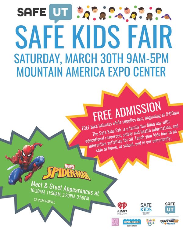 SAFE UT safe KiDs Feir Meet & Greet Appearances at 10:00AM, 11:30AM, 2:00PM, 4.•OOPM C 2023 MARVEL FREE ADMISSION FREE BIKE HELMETS!! While Supplies Last. Beginning at 9:00AM The Safe Kids Fair is packed with FREE information, demonstrations and FUN hands-on activities to help families learn how to be safe at home, at school and in their communities. March 25, 2023 Saturday 9:00am - 5:00pm Mountain America Expo Center 9575 South State street, sandy, UT 84070 iHeart RADIO KeyBank UT zero Fatalities KNEADERS SAFE KiDS SALT LAKE UPSTART
